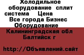 Холодильное оборудование (сплит-система) › Цена ­ 80 000 - Все города Бизнес » Оборудование   . Калининградская обл.,Балтийск г.